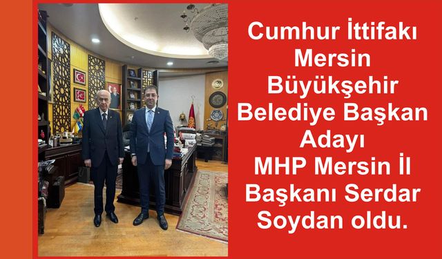 Cumhur İttifakı Mersin Büyükşehir Belediye Başkan Adayı Serdar Soydan Oldu