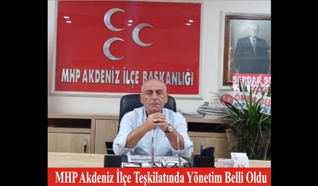 MHP Akdeniz İlçe Yönetimi belli oldu.