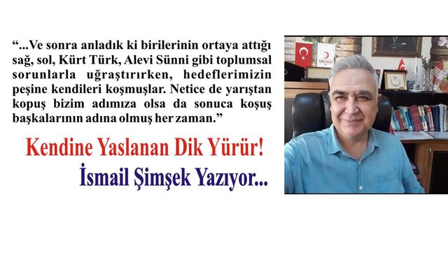 Kendine Yaslanan Dik Yürür!