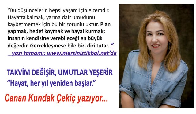 TAKVİM DEĞİŞİR, UMUTLAR YEŞERİR  “Hayat, her yıl yeniden başlar.”