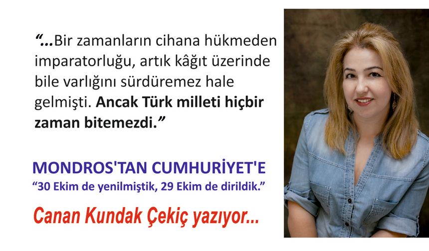 MONDROS’TAN CUMHURİYET’E  “30 Ekim de yenilmiştik, 29 Ekim de dirildik.”